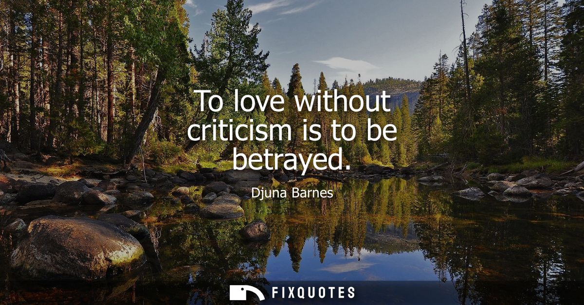 To love without criticism is to be betrayed