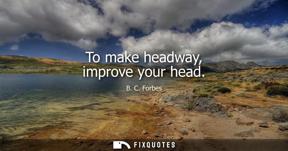 To make headway, improve your head