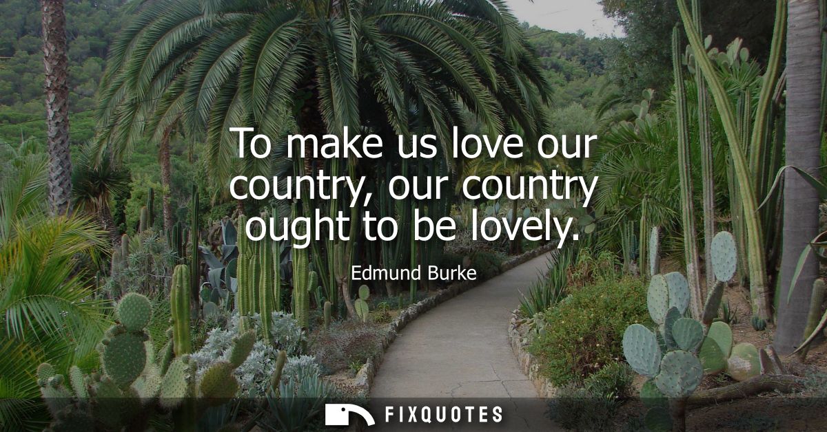 To make us love our country, our country ought to be lovely