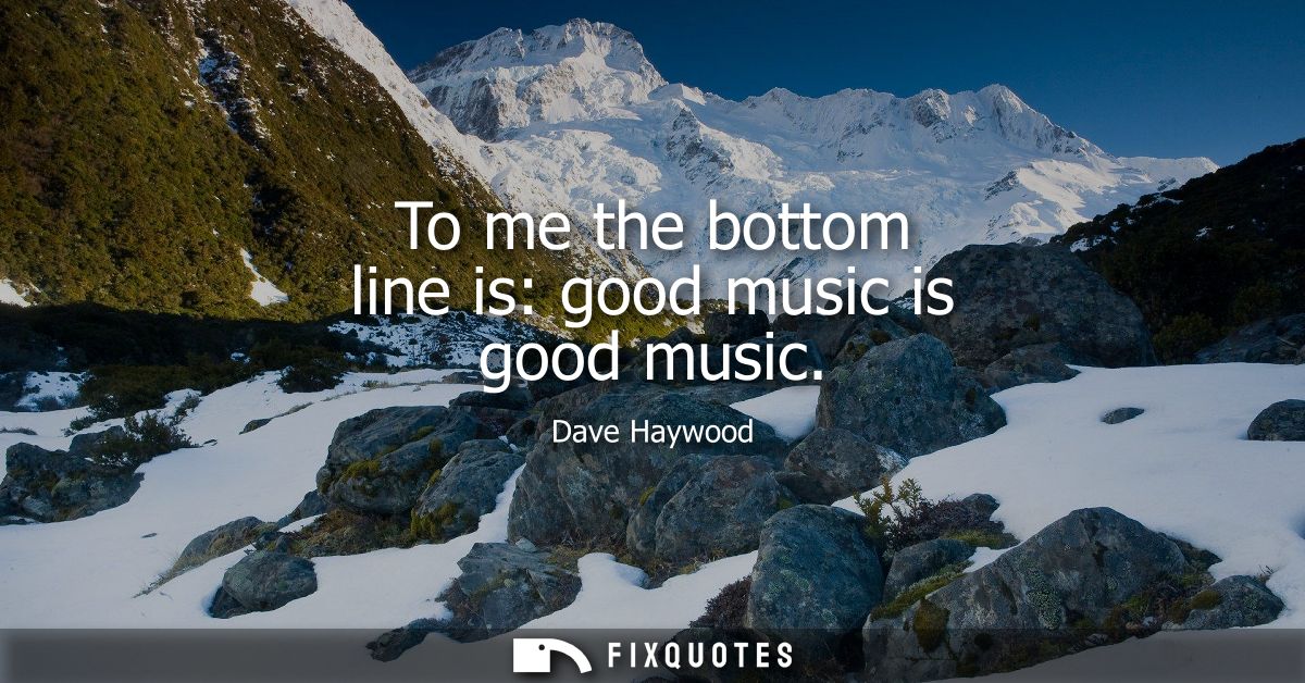 To me the bottom line is: good music is good music