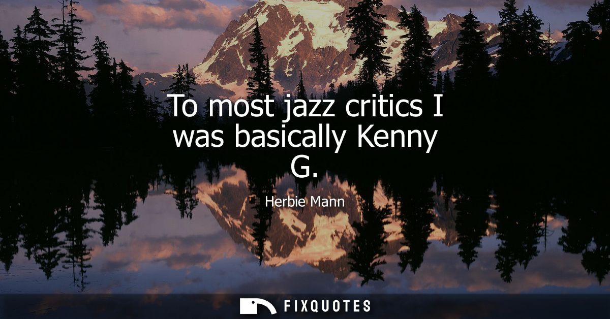To most jazz critics I was basically Kenny G