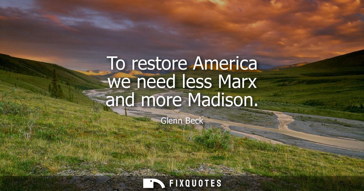 To restore America we need less Marx and more Madison