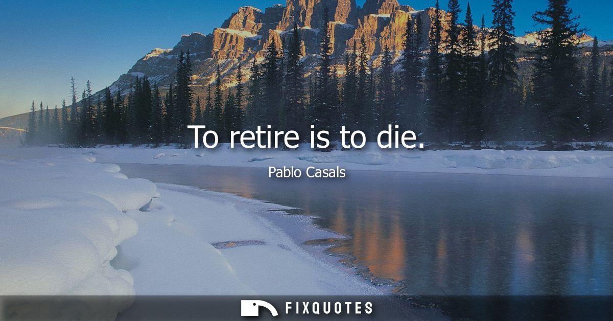 To retire is to die