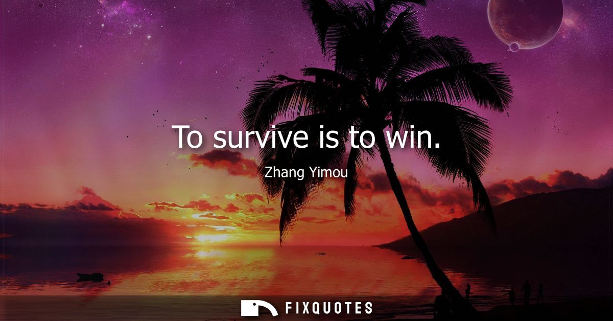 To survive is to win