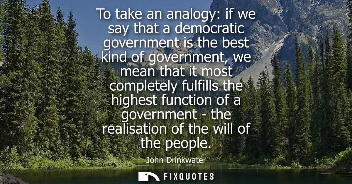 To take an analogy: if we say that a democratic government is the best kind of government, we mean that it most complete