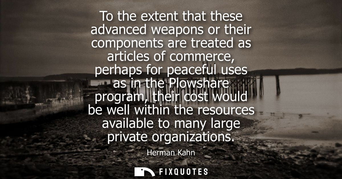 To the extent that these advanced weapons or their components are treated as articles of commerce, perhaps for peaceful 