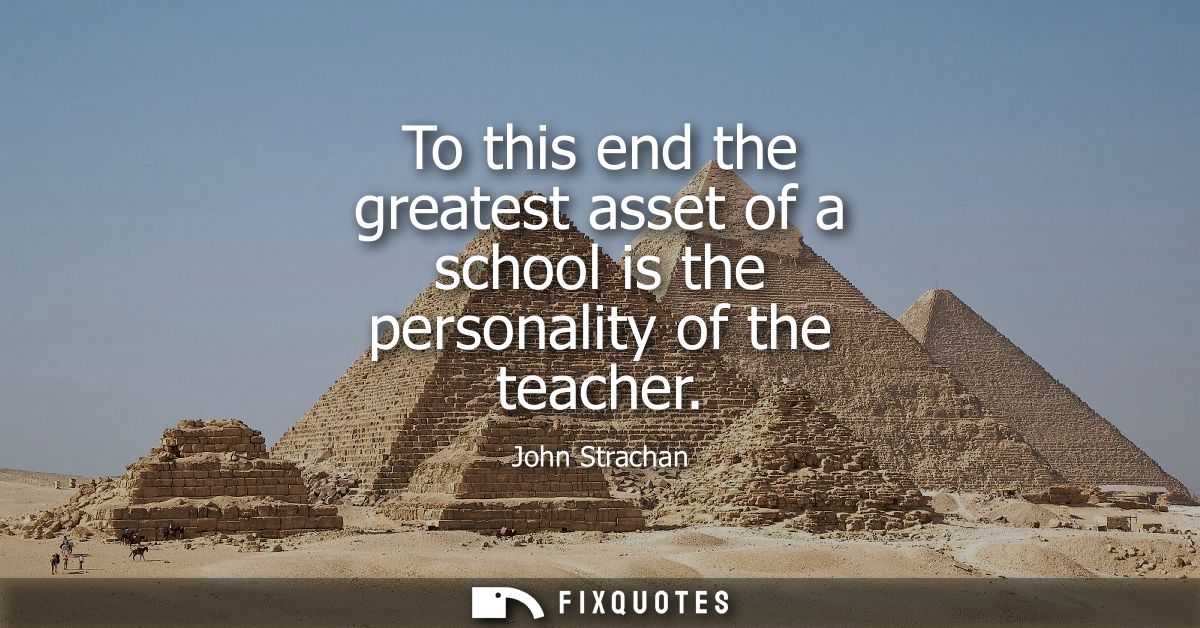 To this end the greatest asset of a school is the personality of the teacher