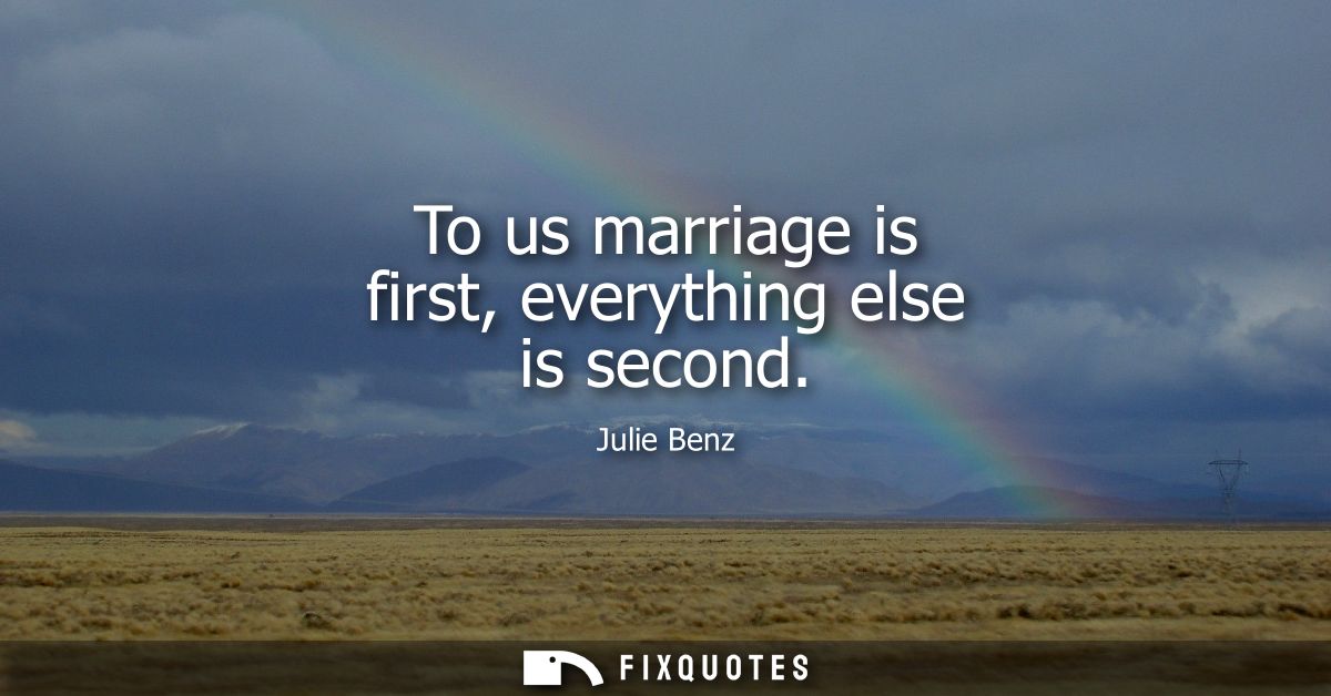 To us marriage is first, everything else is second
