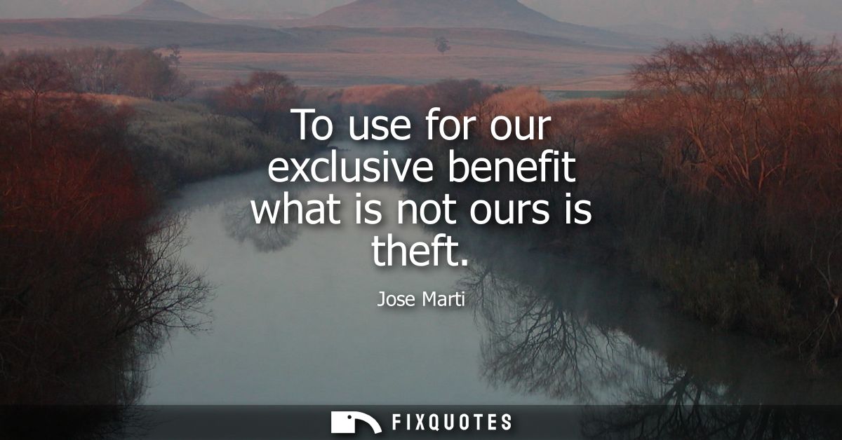 To use for our exclusive benefit what is not ours is theft