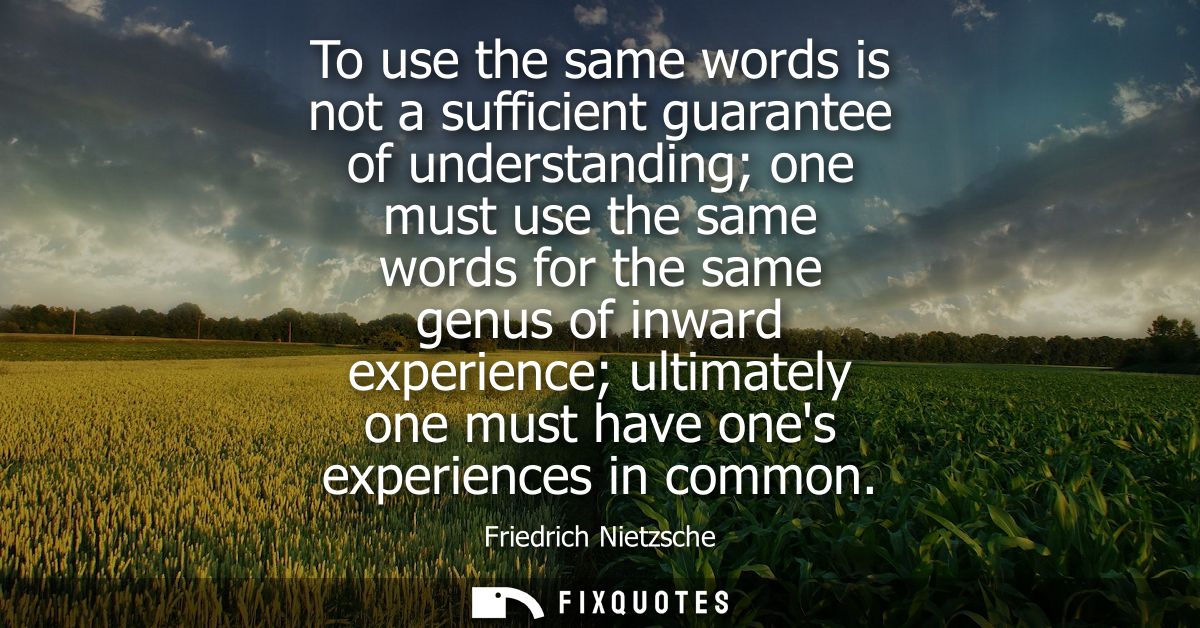 To use the same words is not a sufficient guarantee of understanding one must use the same words for the same genus of i