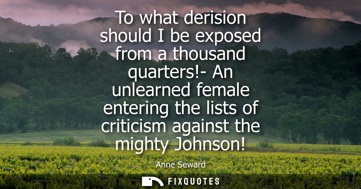 To what derision should I be exposed from a thousand quarters!- An unlearned female entering the lists of criticism agai