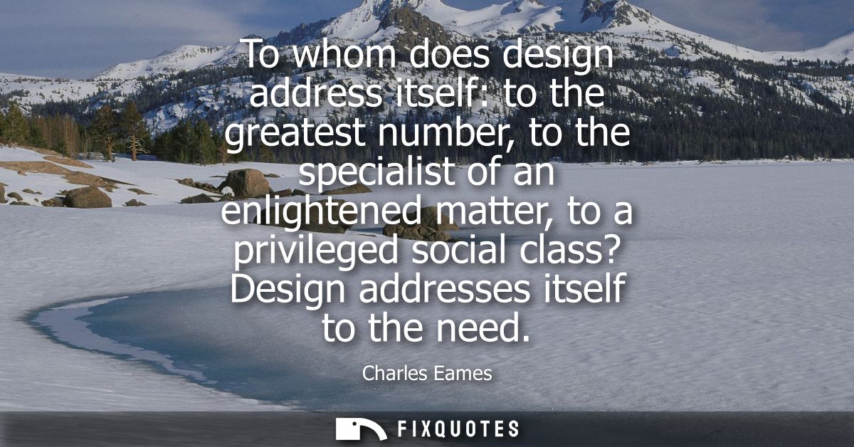 To whom does design address itself: to the greatest number, to the specialist of an enlightened matter, to a privileged 