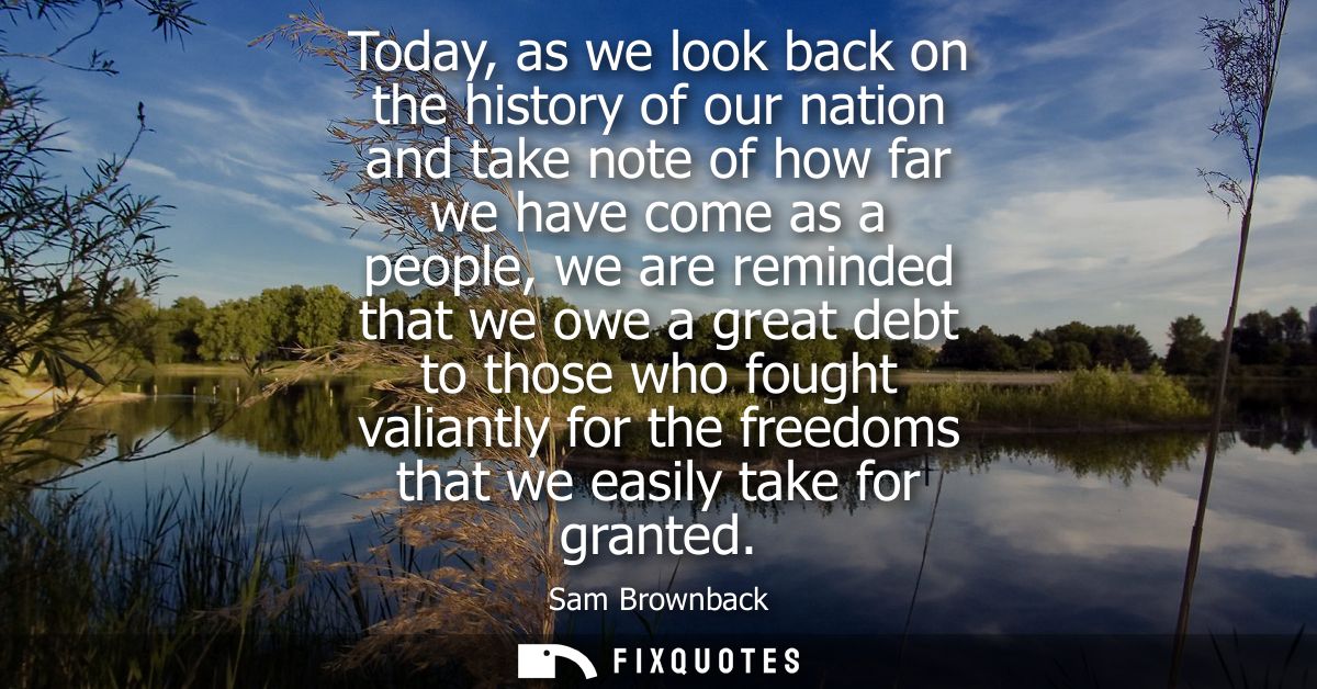 Today, as we look back on the history of our nation and take note of how far we have come as a people, we are reminded t