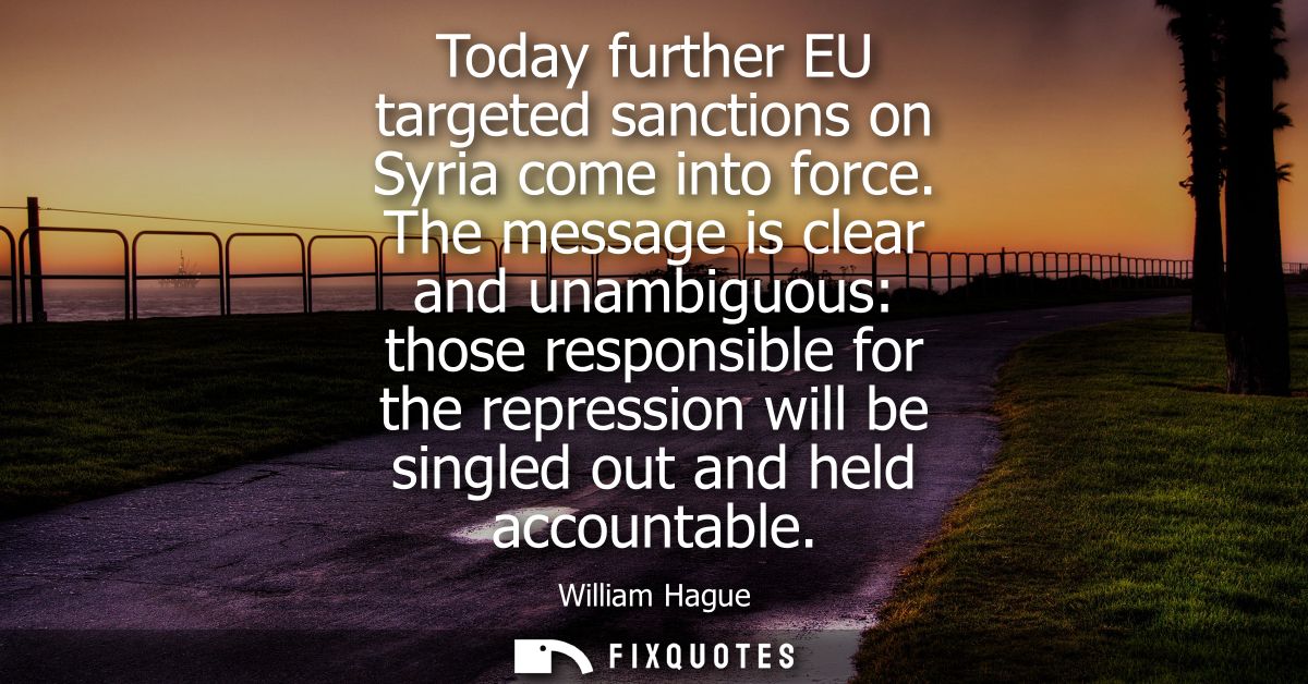 Today further EU targeted sanctions on Syria come into force. The message is clear and unambiguous: those responsible fo