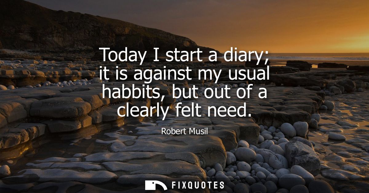 Today I start a diary it is against my usual habbits, but out of a clearly felt need