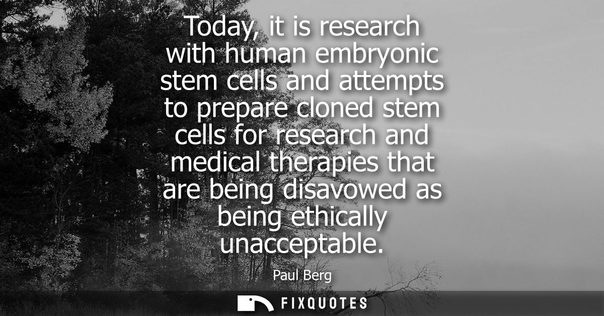 Today, it is research with human embryonic stem cells and attempts to prepare cloned stem cells for research and medical