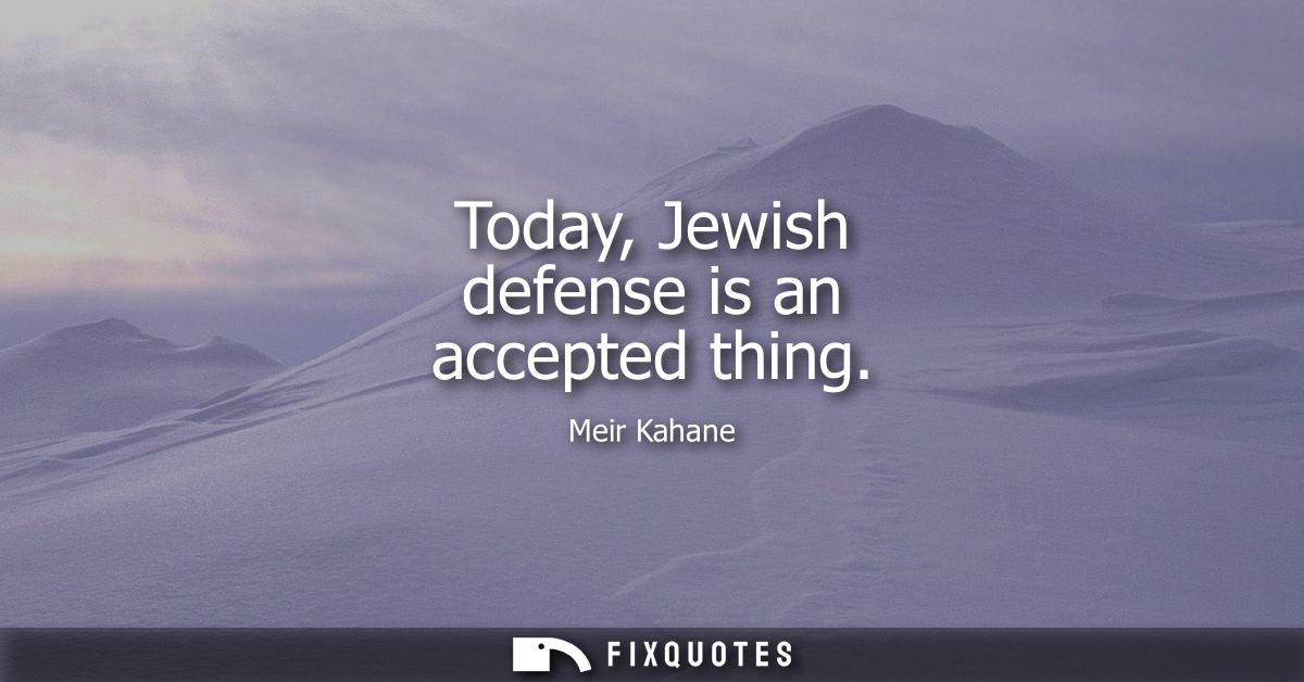 Today, Jewish defense is an accepted thing