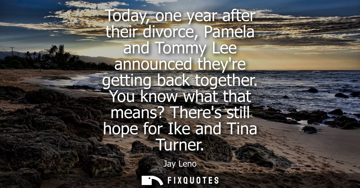 Today, one year after their divorce, Pamela and Tommy Lee announced theyre getting back together. You know what that mea