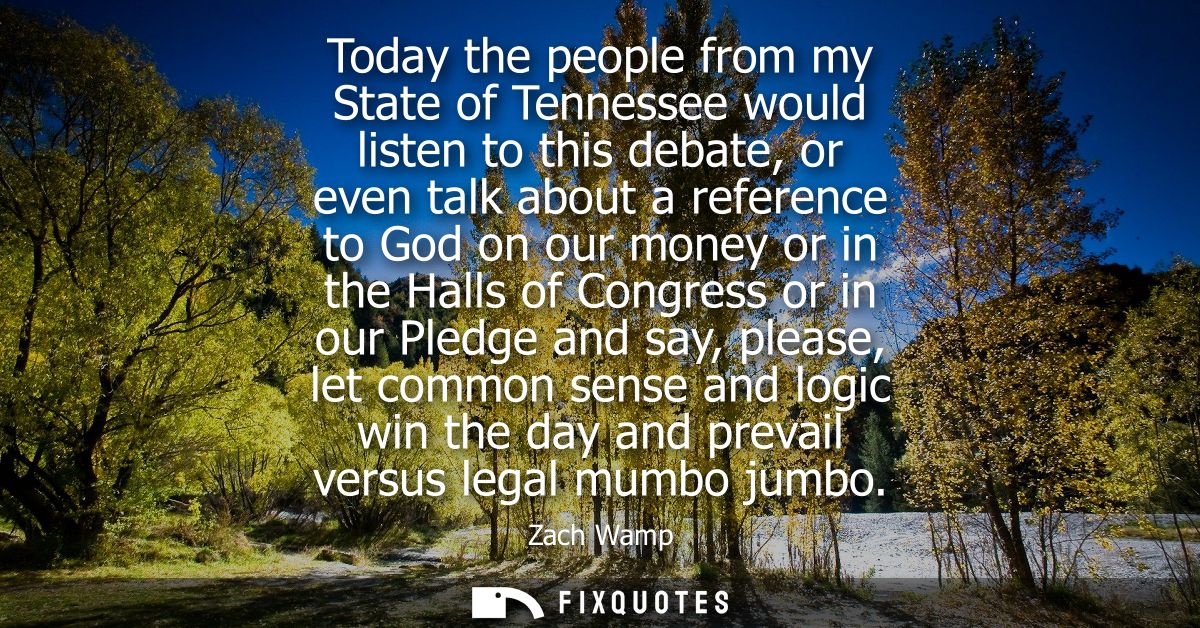 Today the people from my State of Tennessee would listen to this debate, or even talk about a reference to God on our mo