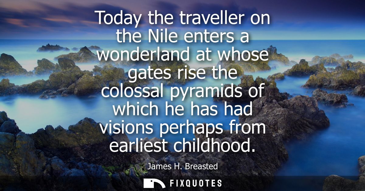 Today the traveller on the Nile enters a wonderland at whose gates rise the colossal pyramids of which he has had vision