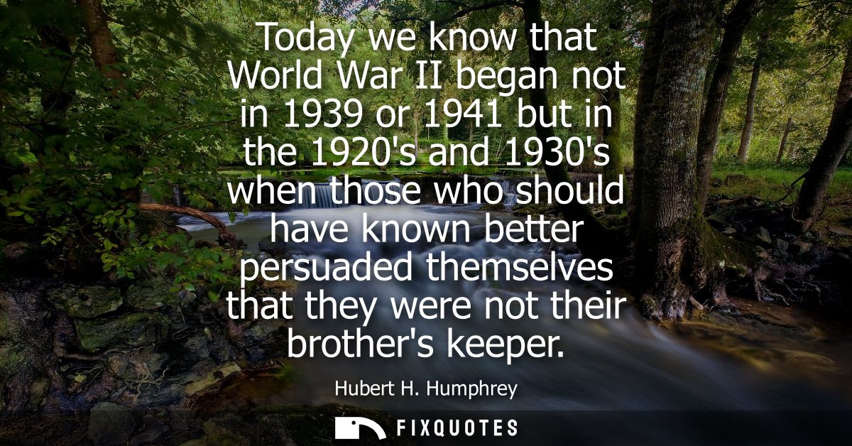 Today we know that World War II began not in 1939 or 1941 but in the 1920s and 1930s when those who should have known be