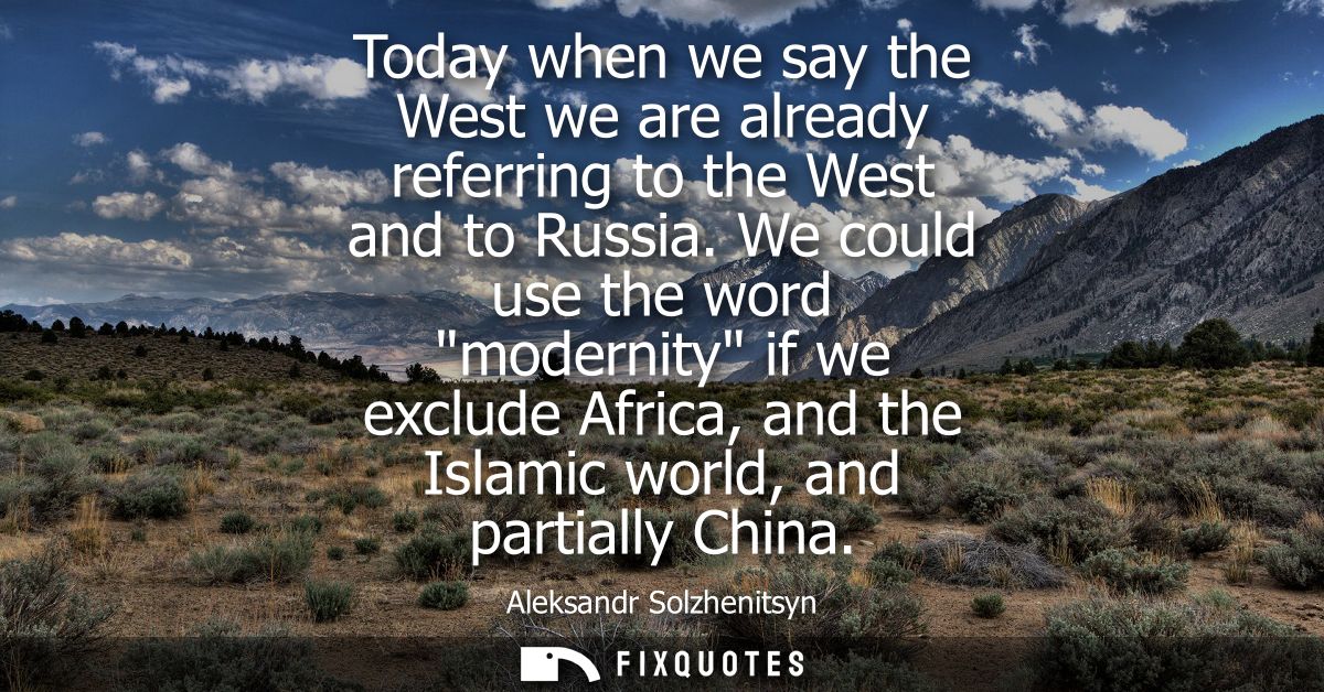 Today when we say the West we are already referring to the West and to Russia. We could use the word modernity if we exc