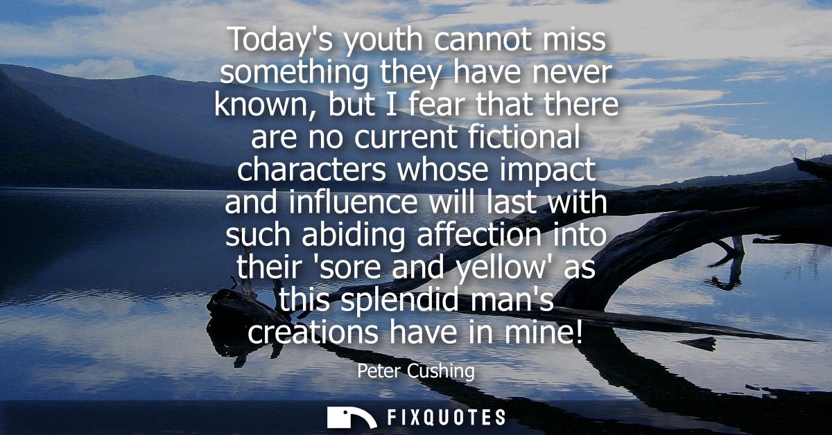 Todays youth cannot miss something they have never known, but I fear that there are no current fictional characters whos