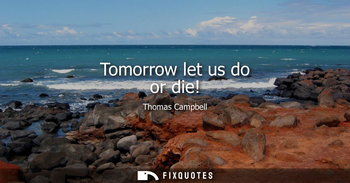 Tomorrow let us do or die!