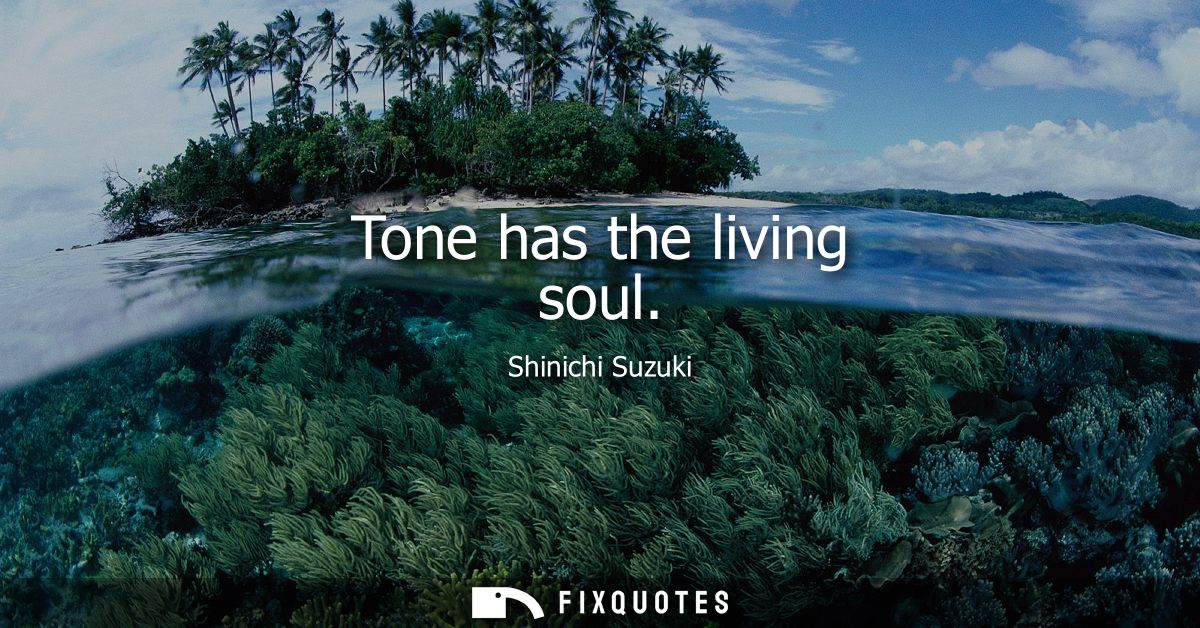 Tone has the living soul