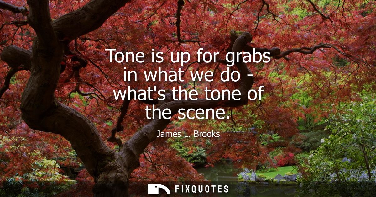Tone is up for grabs in what we do - whats the tone of the scene