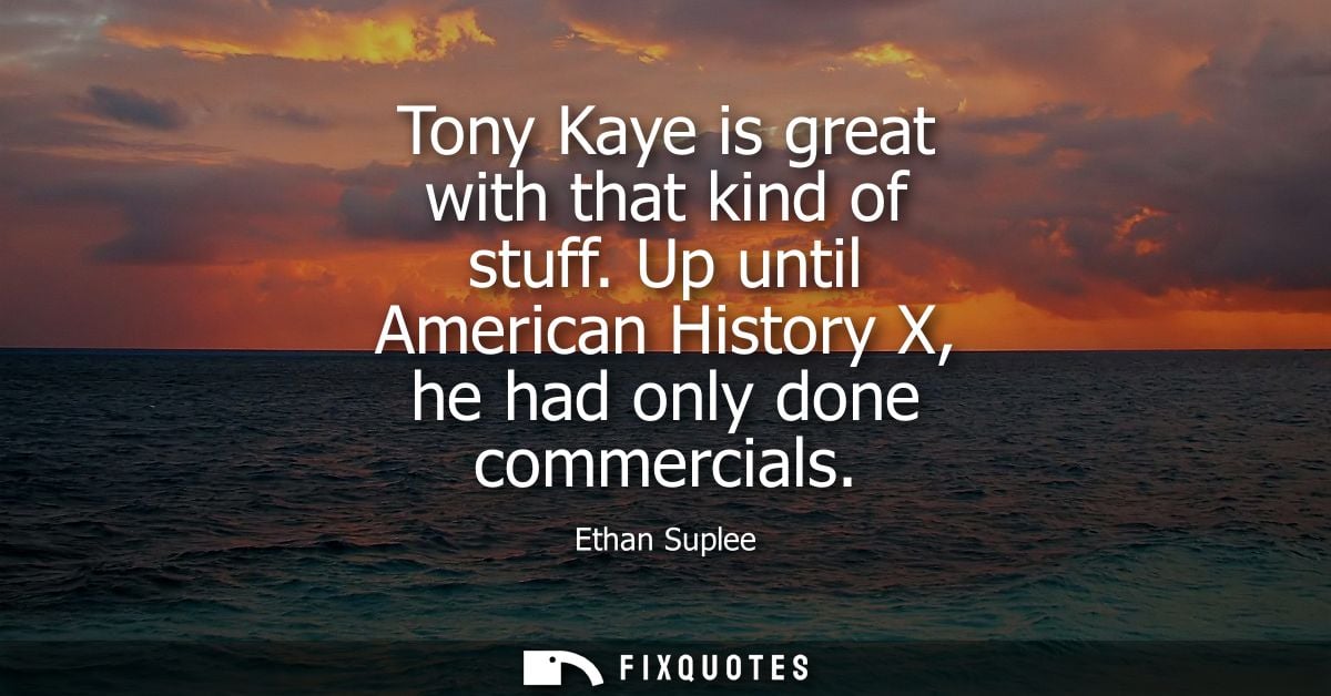 Tony Kaye is great with that kind of stuff. Up until American History X, he had only done commercials