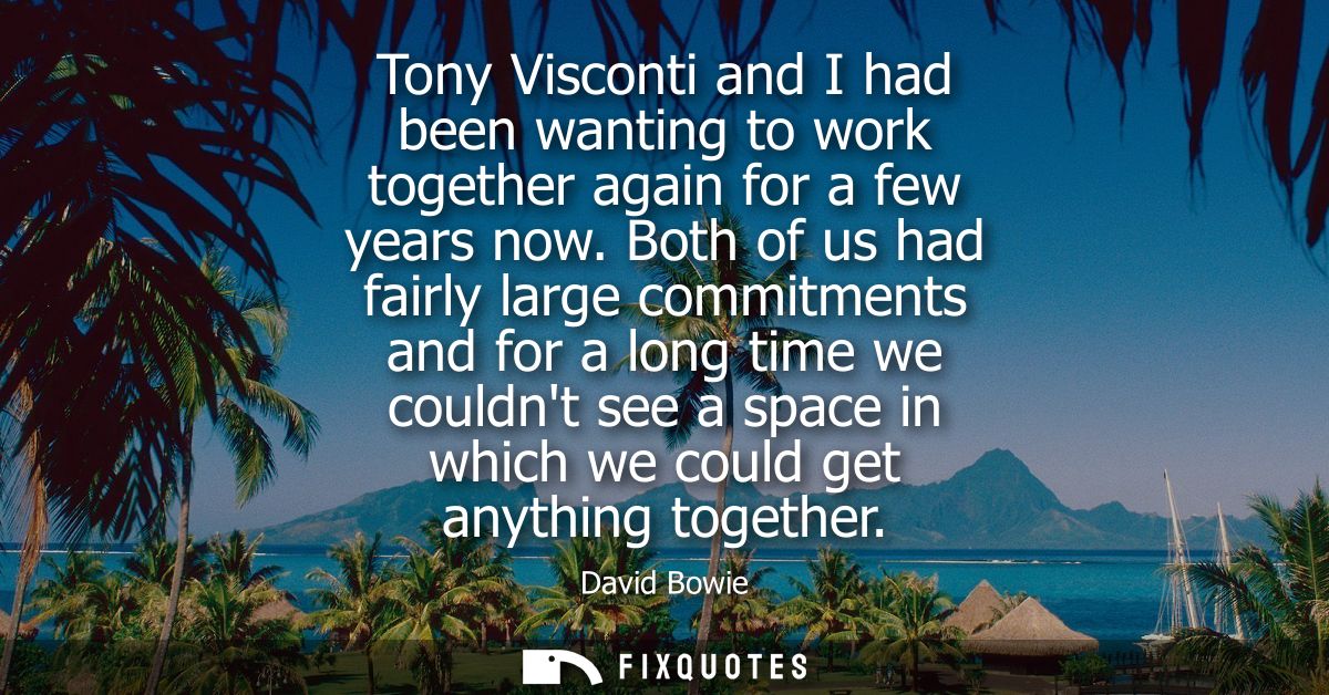 Tony Visconti and I had been wanting to work together again for a few years now. Both of us had fairly large commitments