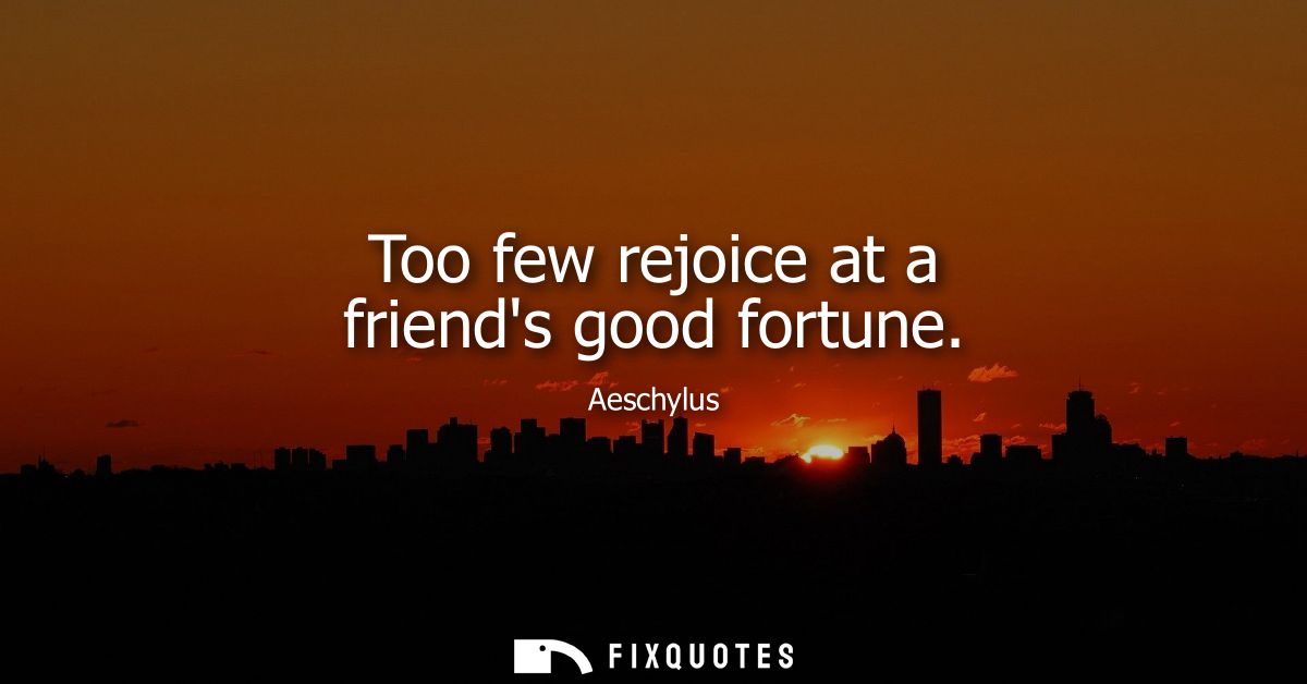 Too few rejoice at a friends good fortune