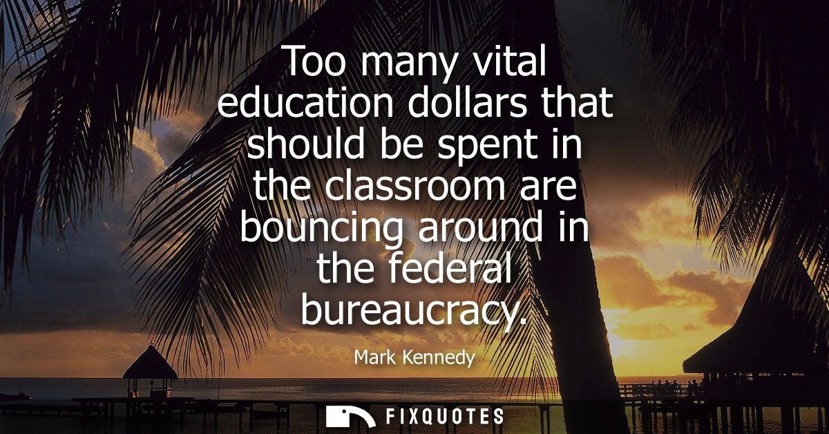 Too many vital education dollars that should be spent in the classroom are bouncing around in the federal bureaucracy