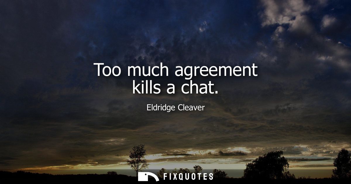 Too much agreement kills a chat