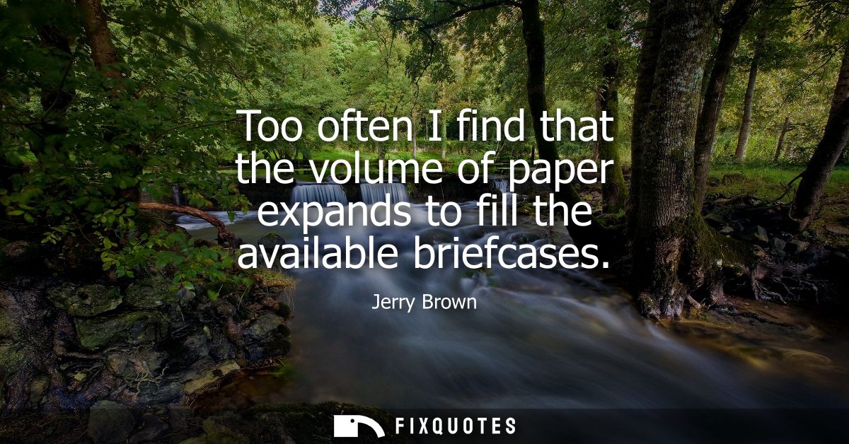 Too often I find that the volume of paper expands to fill the available briefcases