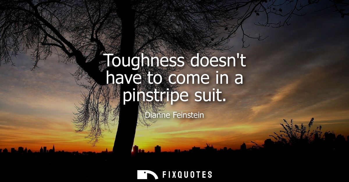 Toughness doesnt have to come in a pinstripe suit