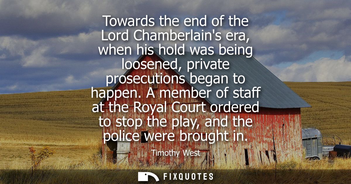 Towards the end of the Lord Chamberlains era, when his hold was being loosened, private prosecutions began to happen.
