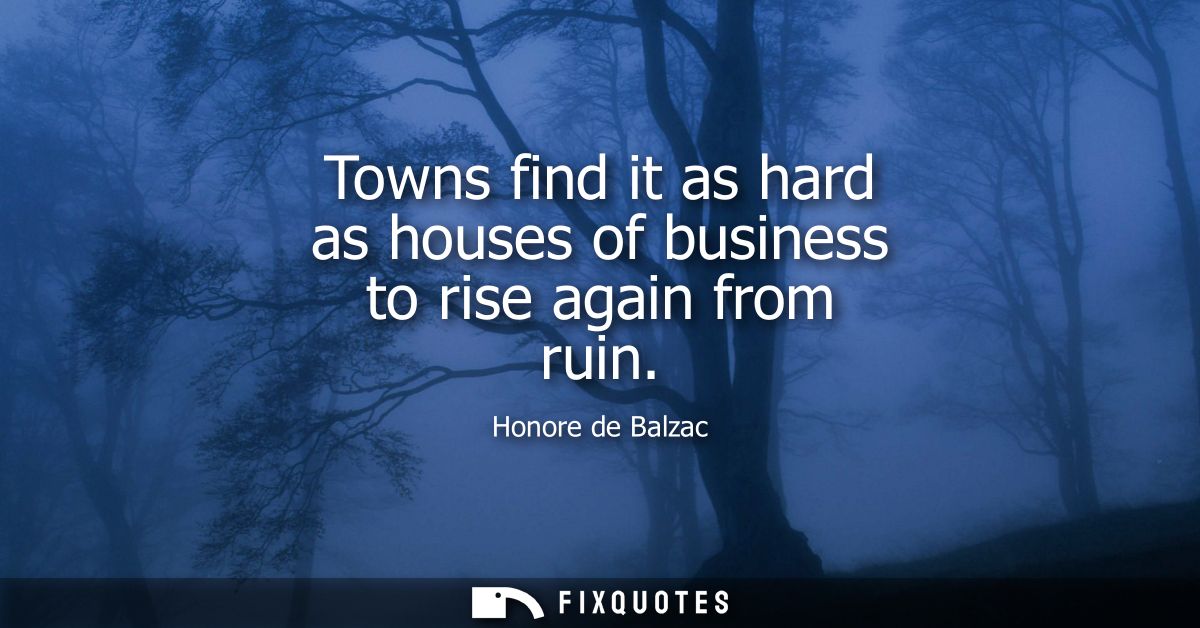 Towns find it as hard as houses of business to rise again from ruin