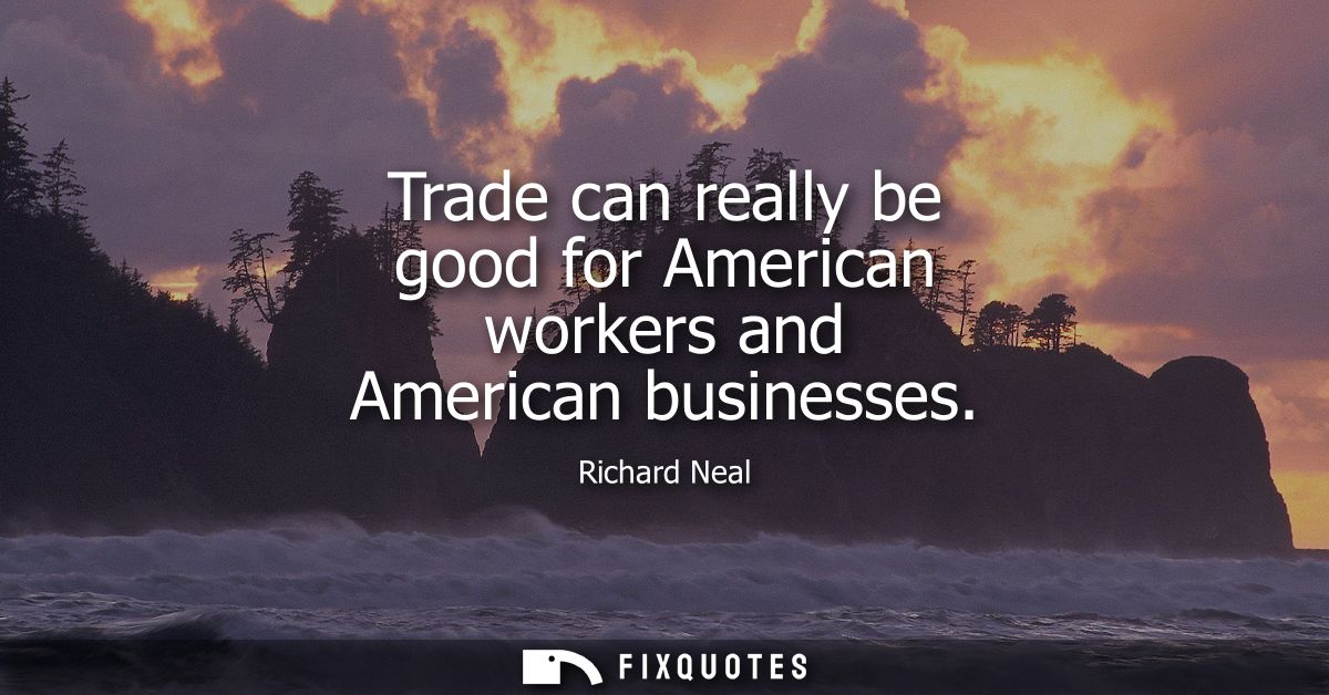 Trade can really be good for American workers and American businesses