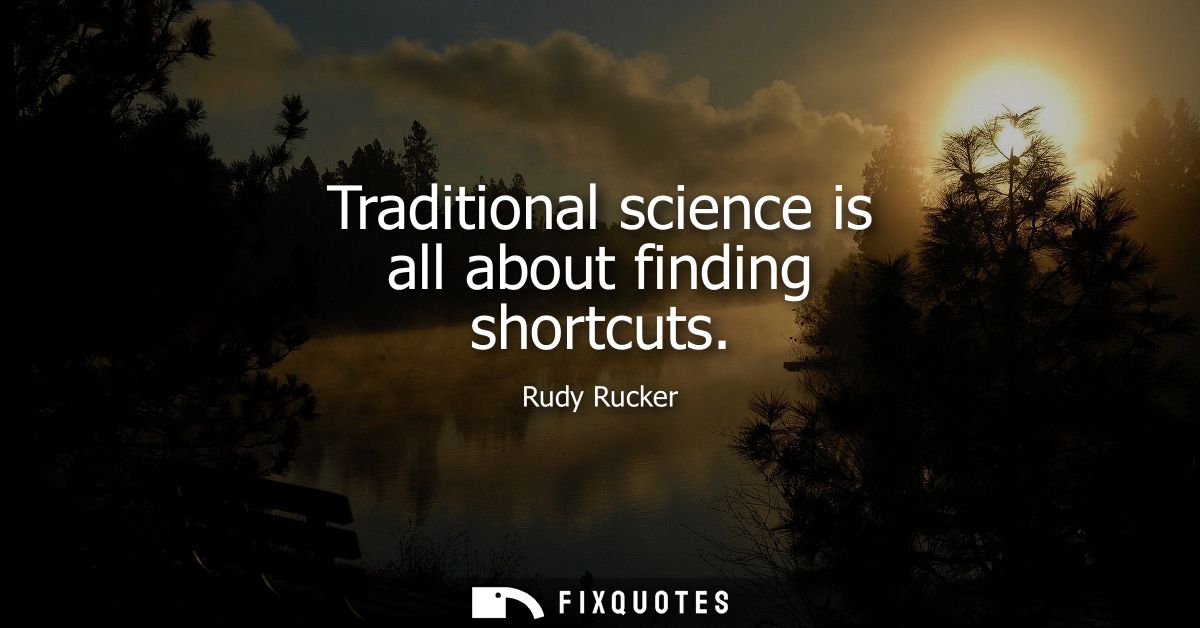 Traditional science is all about finding shortcuts