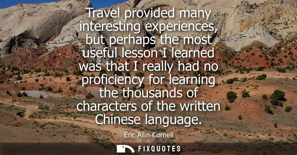Travel provided many interesting experiences, but perhaps the most useful lesson I learned was that I really had no prof
