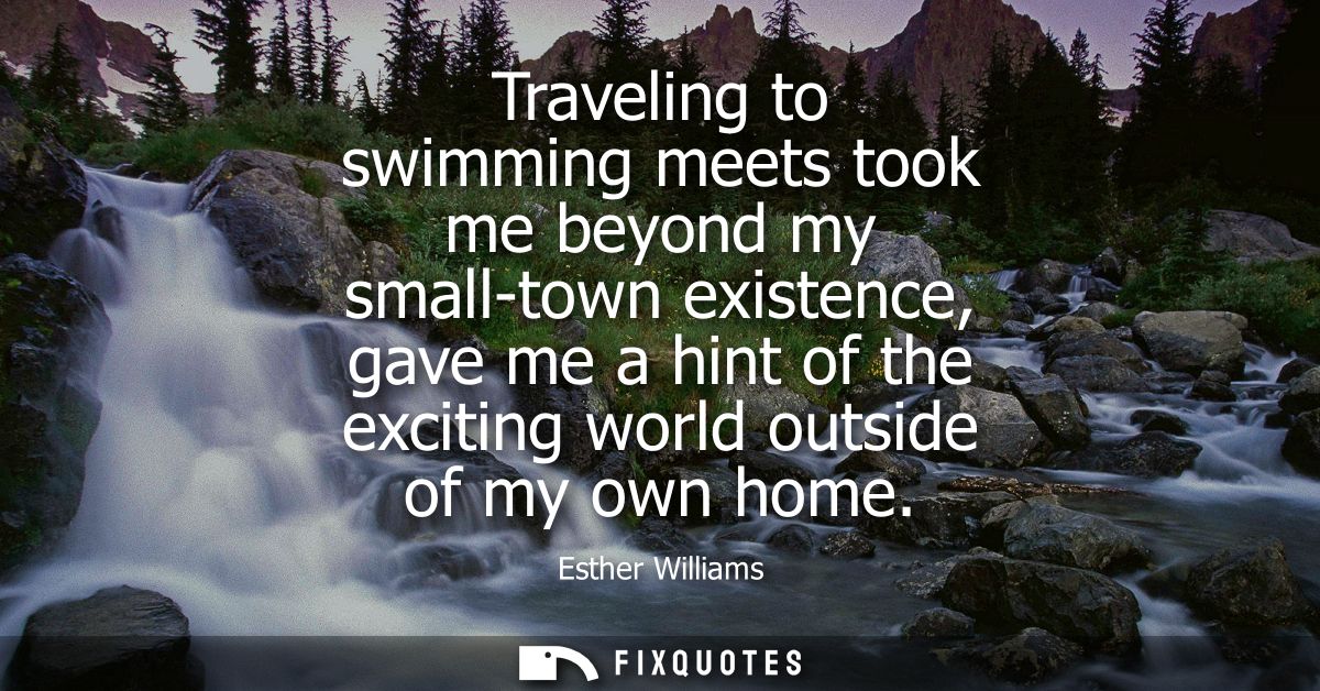 Traveling to swimming meets took me beyond my small-town existence, gave me a hint of the exciting world outside of my o
