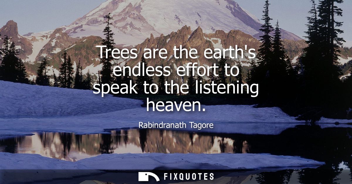 Trees are the earths endless effort to speak to the listening heaven