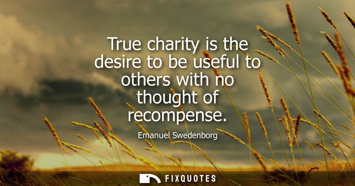 True charity is the desire to be useful to others with no thought of recompense