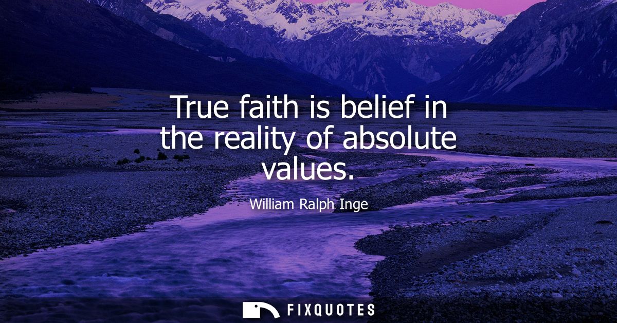 True faith is belief in the reality of absolute values