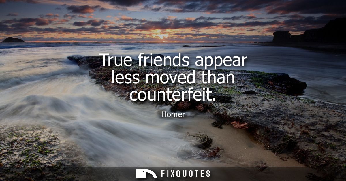 True friends appear less moved than counterfeit