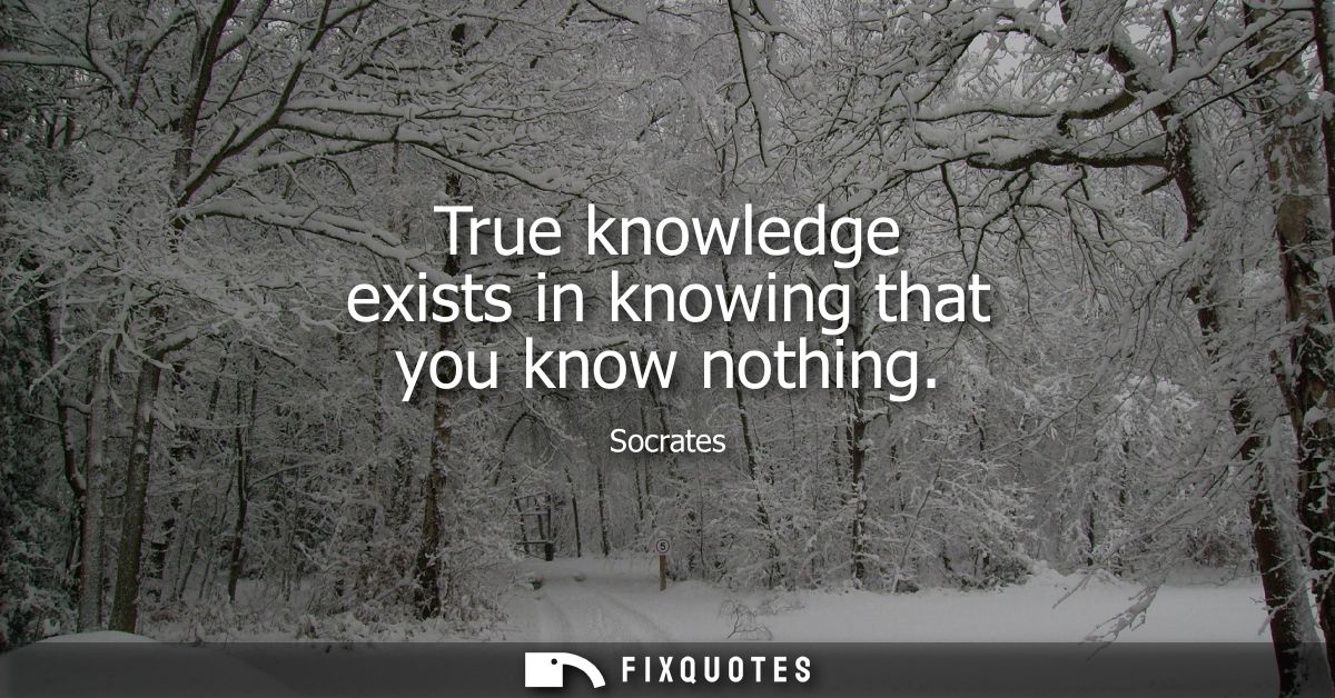True knowledge exists in knowing that you know nothing