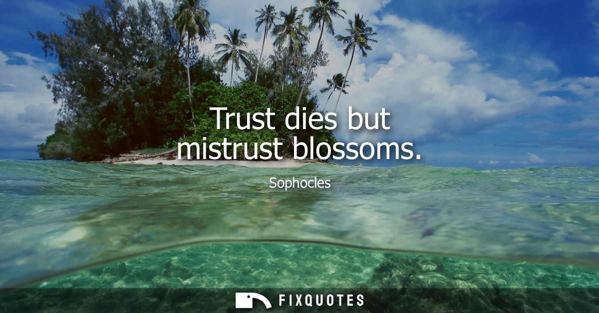 Trust dies but mistrust blossoms