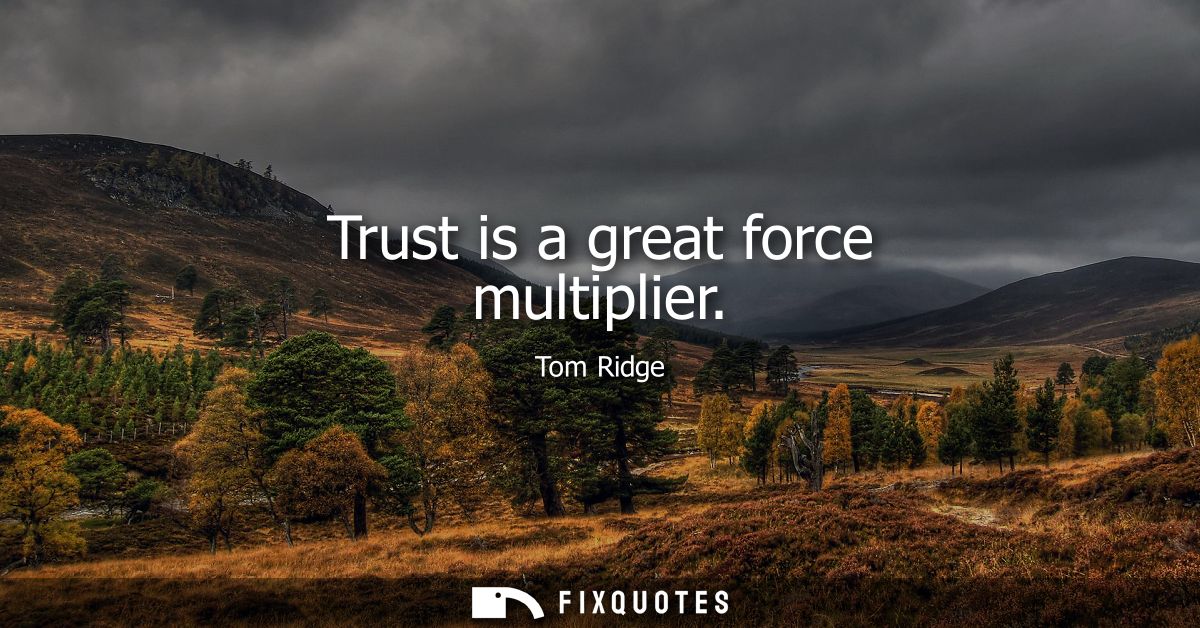Trust is a great force multiplier
